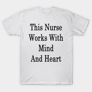 This Nurse Works With Mind And Heart T-Shirt